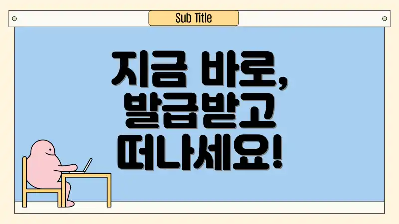 지금 바로, 발급받고 떠나세요!