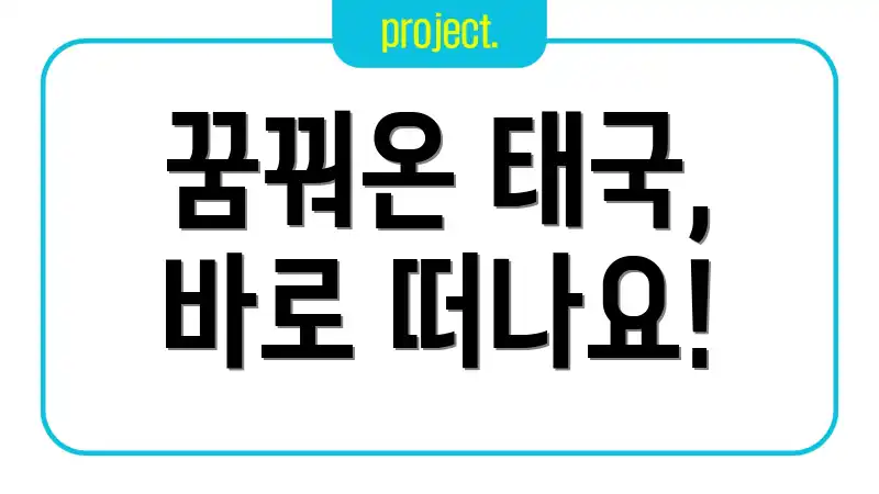 꿈꿔온 태국, 바로 떠나요!