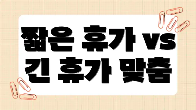 짧은 휴가 vs 긴 휴가 맞춤