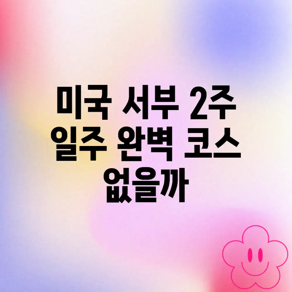 미국 서부 2주 일주, 완벽 코스 없을까?