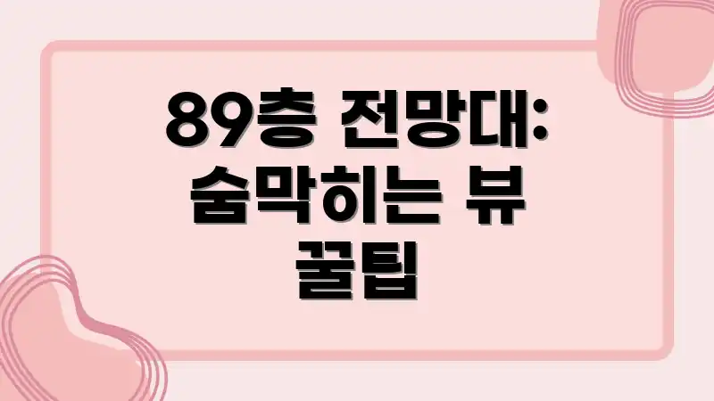 89층 전망대: 숨막히는 뷰 꿀팁
