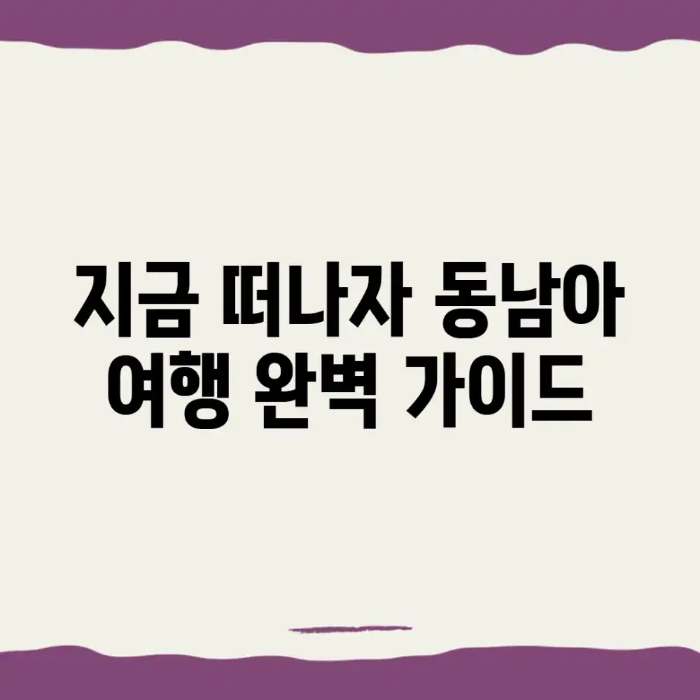 지금 떠나자! 동남아 여행 완벽 가이드