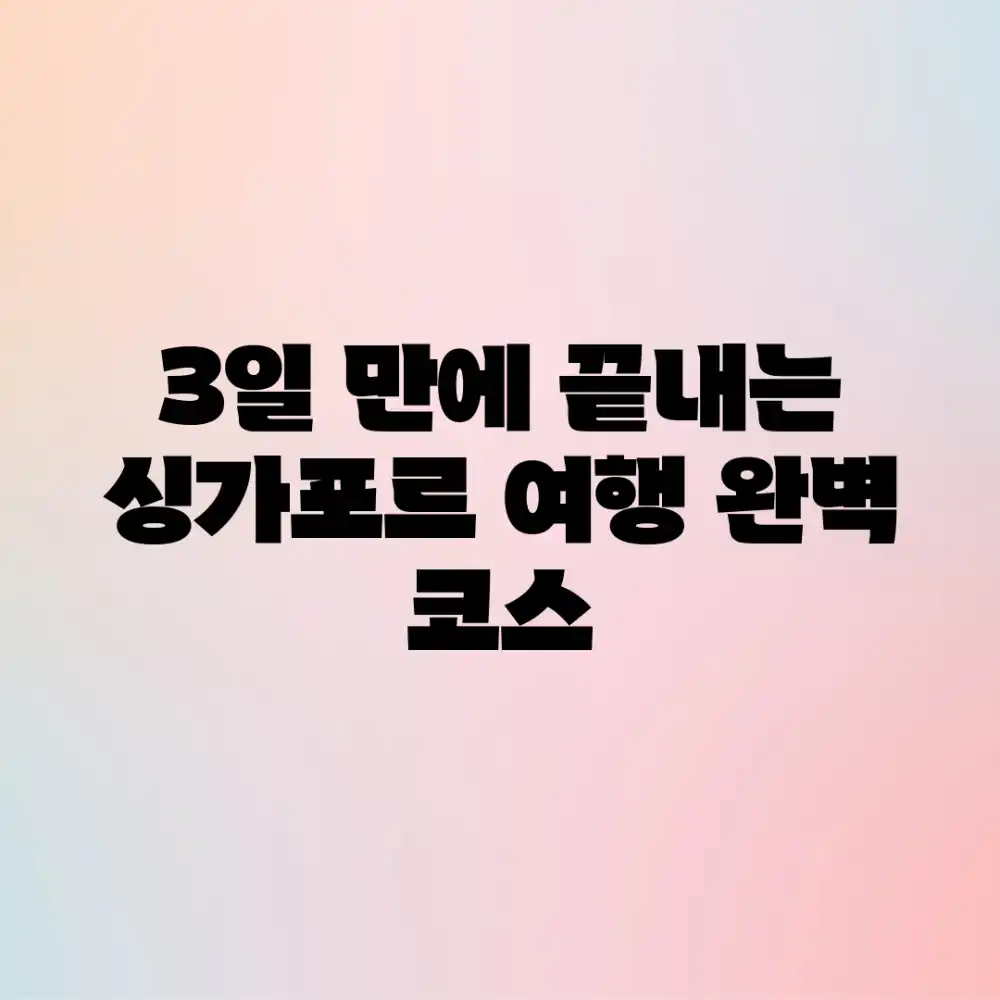 3일 만에 끝내는 싱가포르 여행 완벽 코스