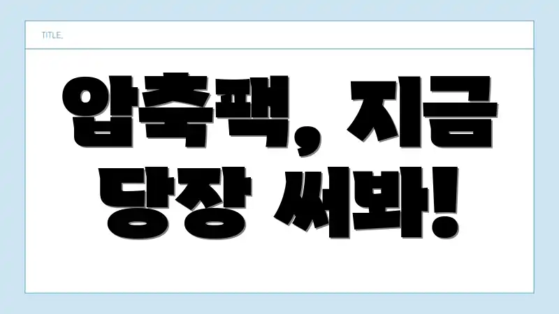 압축팩, 지금 당장 써봐!