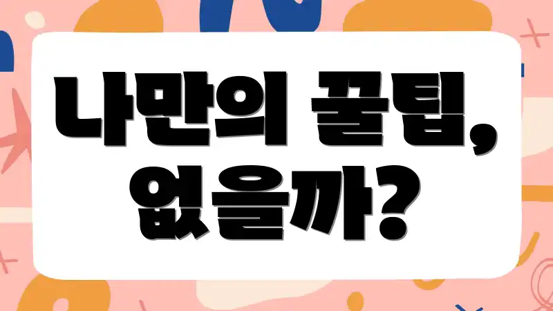 나만의 꿀팁, 없을까?