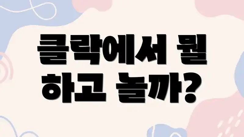 클락에서 뭘 하고 놀까?