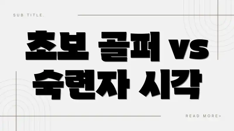 초보 골퍼 vs 숙련자 시각
