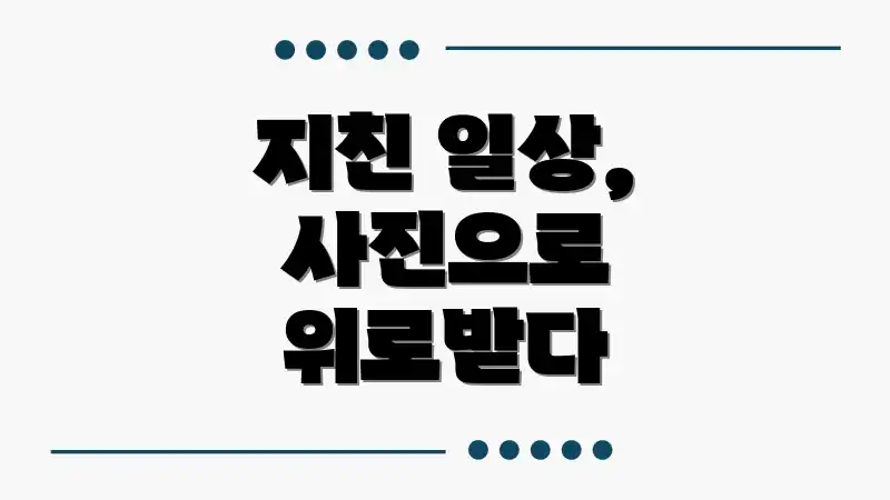 지친 일상, 사진으로 위로받다