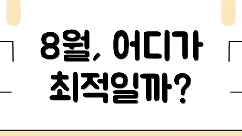 8월, 어디가 최적일까?