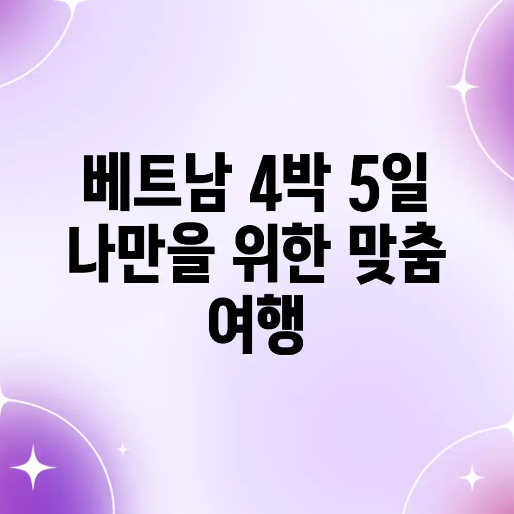 베트남 4박 5일, 나만을 위한 맞춤 여행!