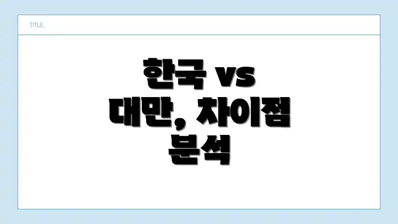 한국 vs 대만, 차이점 분석