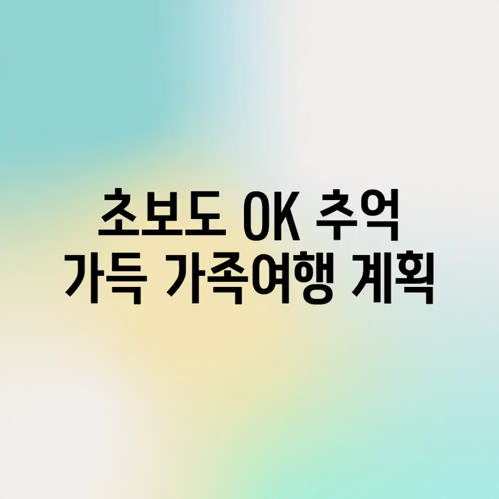 초보도 OK! 추억 가득 가족여행 계획