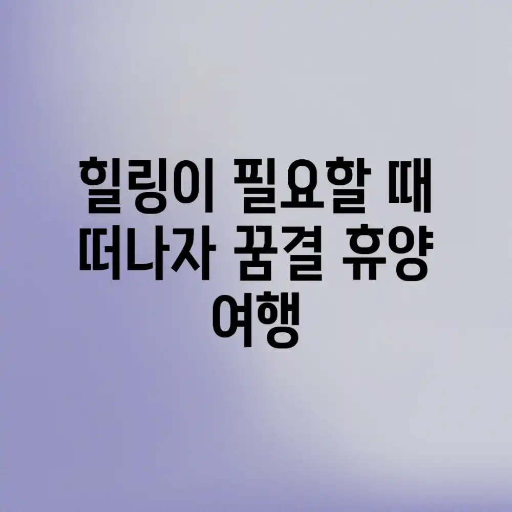 힐링이 필요할 때, 떠나자! 꿈결 휴양 여행