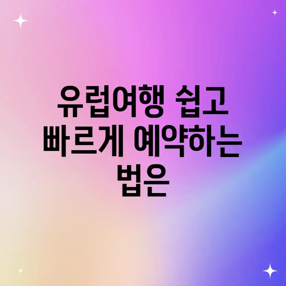 유럽여행, 쉽고 빠르게 예약하는 법은?