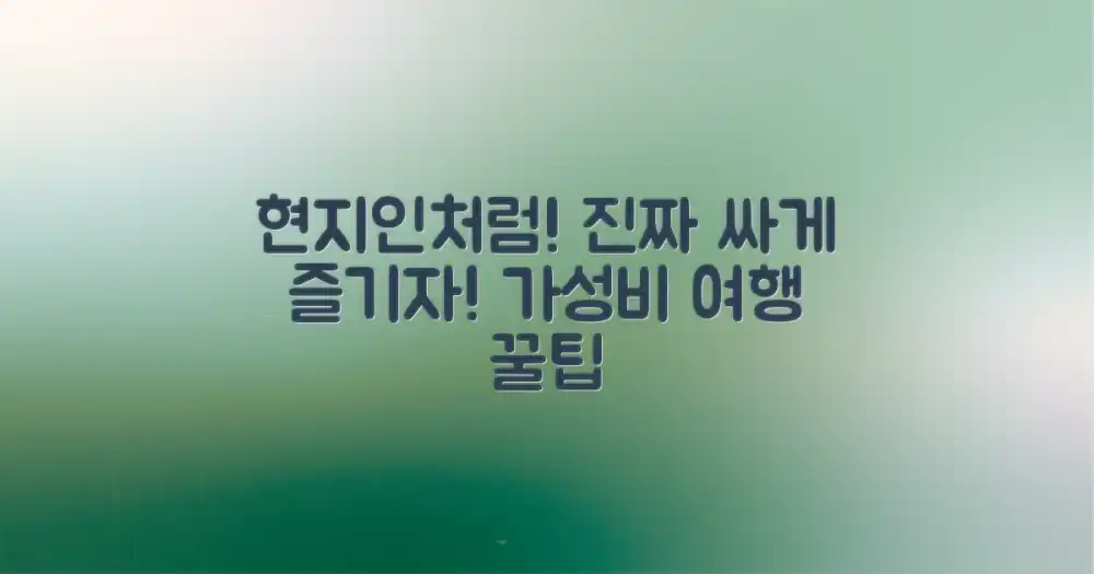 현지인처럼, 진짜 싸게 즐기기 🗺️