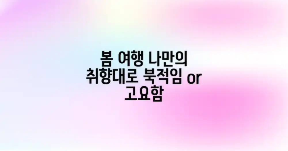 취향 따라 고르는 봄 여행: 북적임 vs 고요함