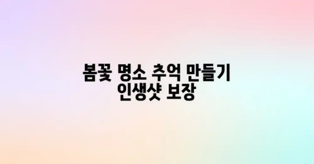 봄꽃 따라, 잊지 못할 나만의 추억 만들기